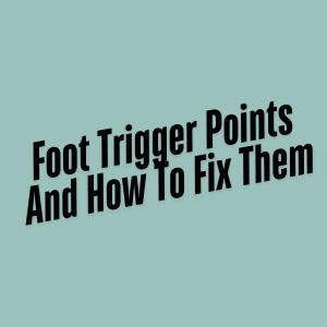 foot trigger points and how to fix them