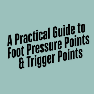 A Practical Guide to Foot Pressure Points & Trigger Points