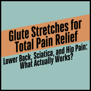 glute stretches for low back and sciatic nerve pain article button image