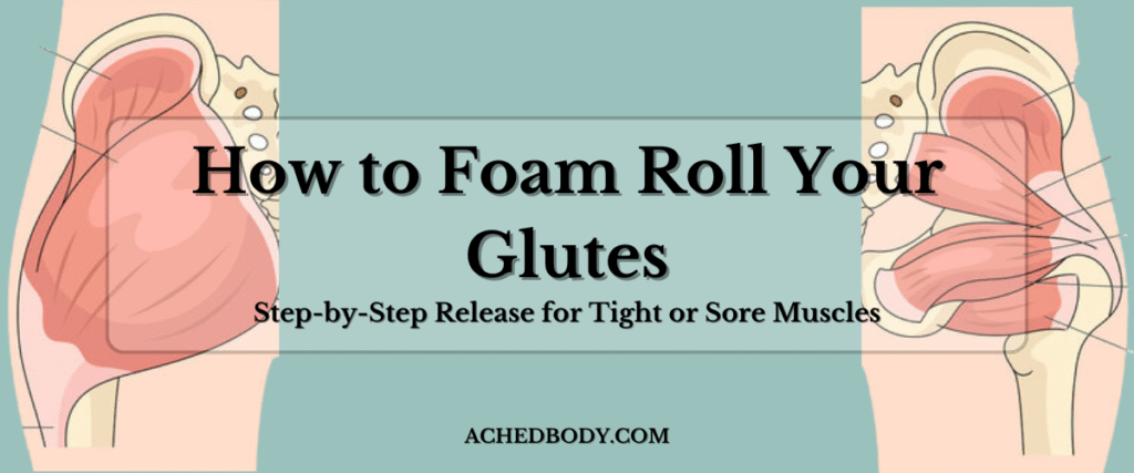 How to Foam Roll Your Glutes: Step-by-Step Release for Tight or Sore Muscles
